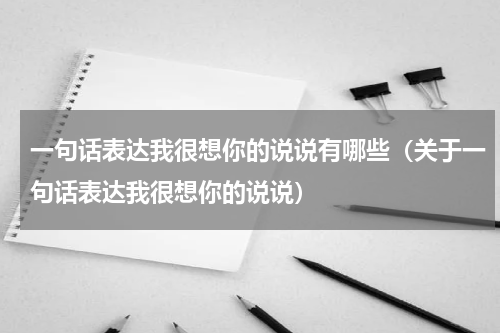 一句话表达我很想你的说说有哪些（关于一句话表达我很想你的说说）