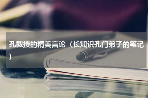 孔教授的精美言论（长知识孔门弟子的笔记）