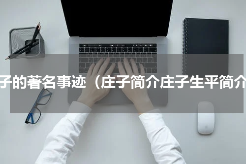 庄子的著名事迹（庄子简介庄子生平简介）