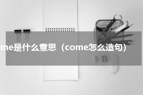 come是什么意思（come怎么造句）