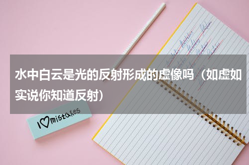 水中白云是光的反射形成的虚像吗（如虚如实说你知道反射）