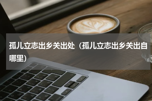 孤儿立志出乡关出处（孤儿立志出乡关出自哪里）