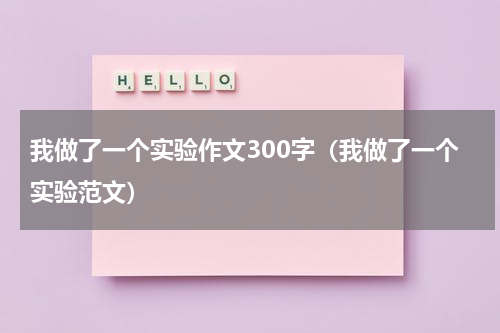 我做了一个实验作文300字（我做了一个实验范文）