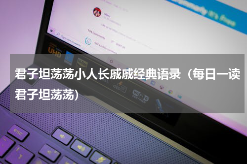 君子坦荡荡小人长戚戚经典语录（每日一读君子坦荡荡）