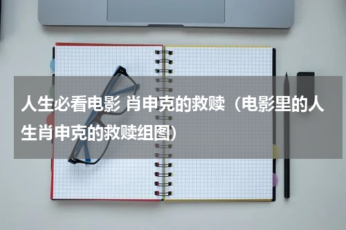 人生必看电影 肖申克的救赎（电影里的人生肖申克的救赎组图）