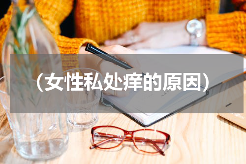 （女性私处痒的原因）