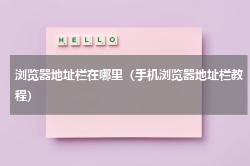 浏览器地址栏在哪里（手机浏览器地址栏教程）