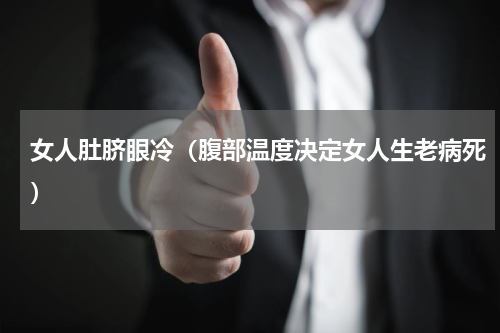 女人肚脐眼冷（腹部温度决定女人生老病死）