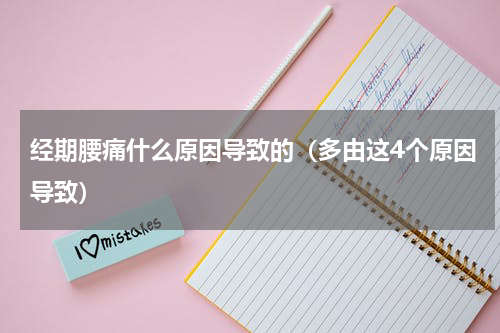 经期腰痛什么原因导致的（多由这4个原因导致）