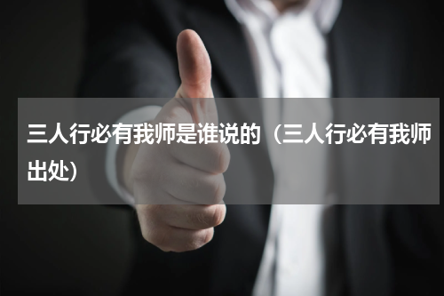 三人行必有我师是谁说的（三人行必有我师出处）