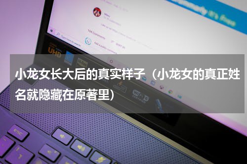 小龙女长大后的真实样子（小龙女的真正姓名就隐藏在原著里）