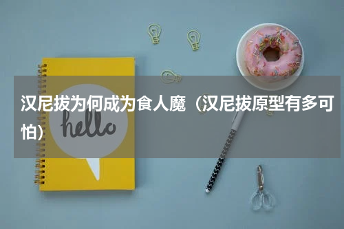 汉尼拔为何成为食人魔（汉尼拔原型有多可怕）