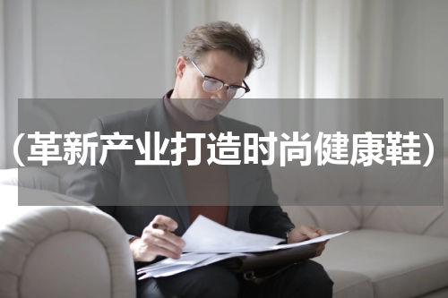 （革新产业打造时尚健康鞋）