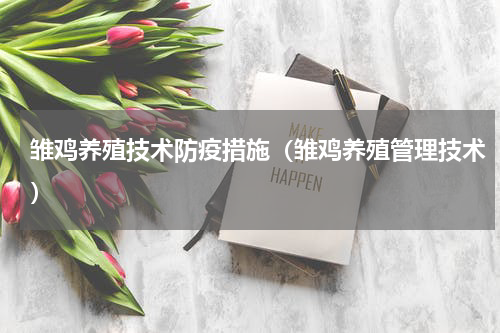 雏鸡养殖技术防疫措施（雏鸡养殖管理技术）