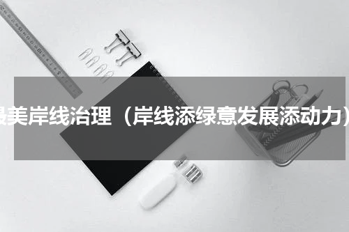 最美岸线治理（岸线添绿意发展添动力）