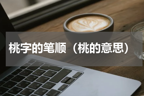 桃字的笔顺（桃的意思）