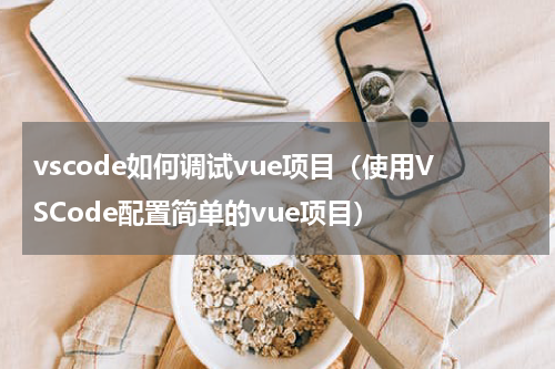 vscode如何调试vue项目（使用VSCode配置简单的vue项目）