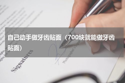 自己动手做牙齿贴面（700块就能做牙齿贴面）