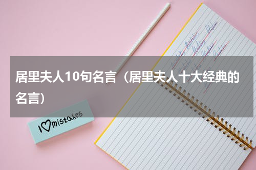 居里夫人10句名言（居里夫人十大经典的名言）