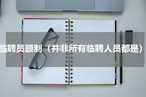 临聘员额制（并非所有临聘人员都是）