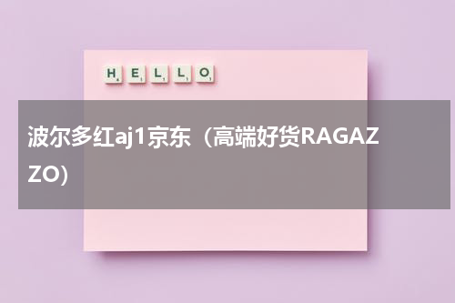 波尔多红aj1京东（高端好货RAGAZZO）