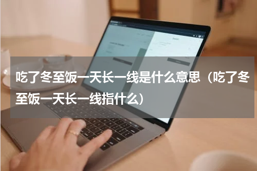吃了冬至饭一天长一线是什么意思（吃了冬至饭一天长一线指什么）