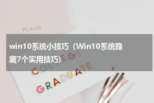 win10系统小技巧（Win10系统隐藏7个实用技巧）