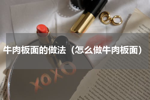 牛肉板面的做法（怎么做牛肉板面）