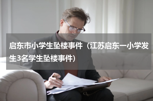 启东市小学生坠楼事件（江苏启东一小学发生3名学生坠楼事件）