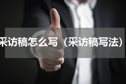 采访稿怎么写（采访稿写法）