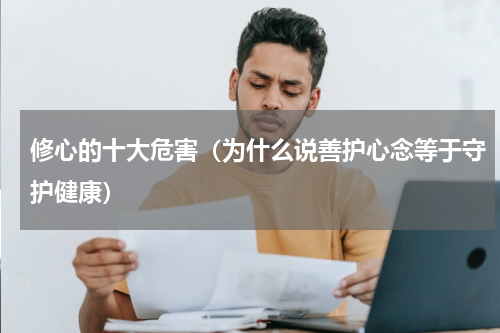 修心的十大危害（为什么说善护心念等于守护健康）