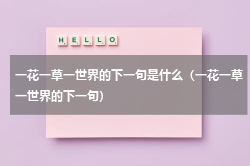一花一草一世界的下一句是什么（一花一草一世界的下一句）