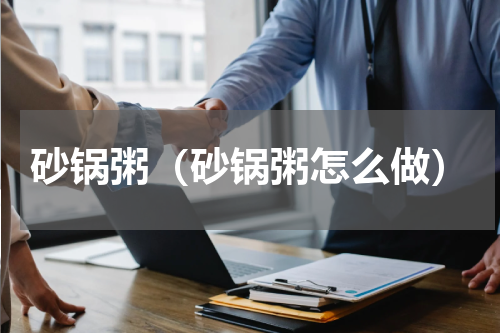 砂锅粥（砂锅粥怎么做）