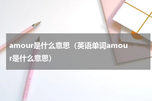 amour是什么意思（英语单词amour是什么意思）