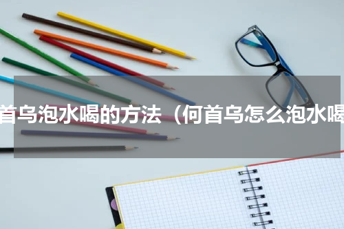 何首乌泡水喝的方法（何首乌怎么泡水喝）