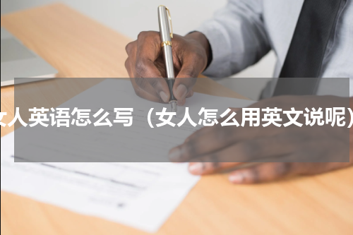 女人英语怎么写（女人怎么用英文说呢）