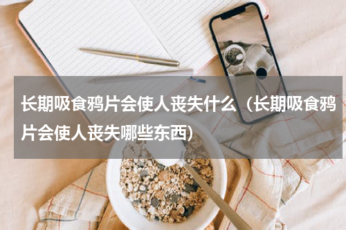 长期吸食鸦片会使人丧失什么（长期吸食鸦片会使人丧失哪些东西）