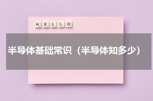 半导体基础常识（半导体知多少）