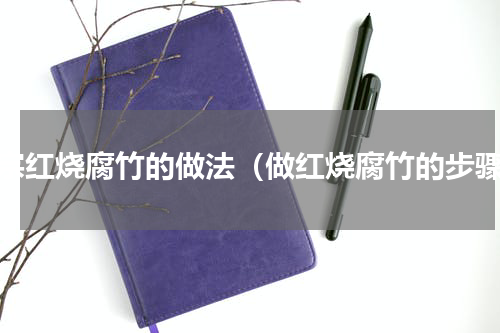 正宗红烧腐竹的做法（做红烧腐竹的步骤）