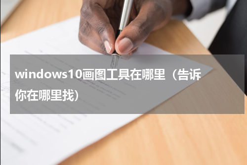 windows10画图工具在哪里（告诉你在哪里找）