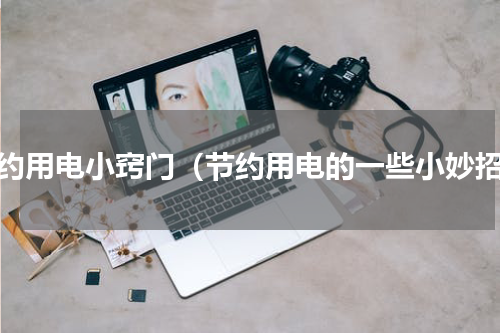 节约用电小窍门（节约用电的一些小妙招）