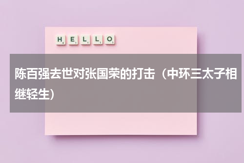 陈百强去世对张国荣的打击（中环三太子相继轻生）
