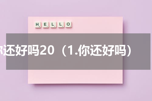 你还好吗20（1.你还好吗）