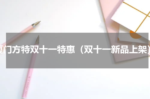厦门方特双十一特惠（双十一新品上架）
