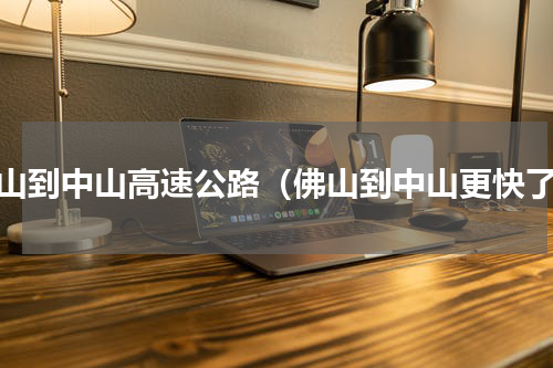 佛山到中山高速公路（佛山到中山更快了）