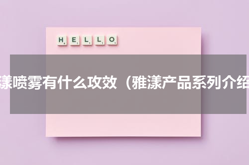 雅漾喷雾有什么攻效（雅漾产品系列介绍）
