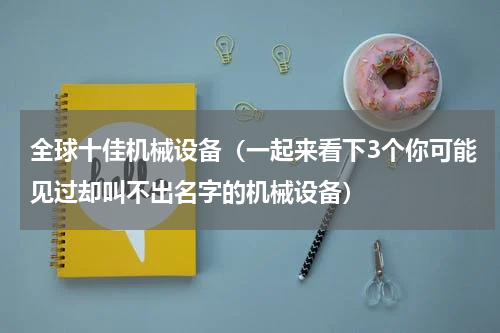 全球十佳机械设备（一起来看下3个你可能见过却叫不出名字的机械设备）
