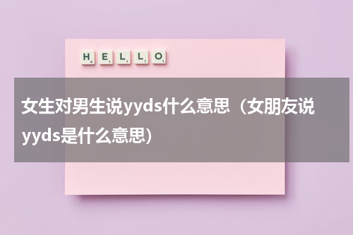 女生对男生说yyds什么意思（女朋友说yyds是什么意思）