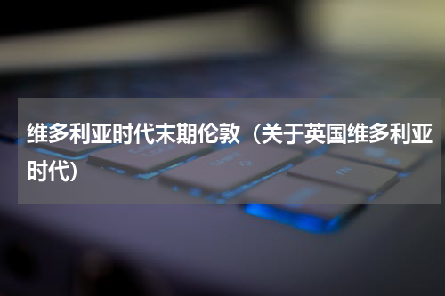 维多利亚时代末期伦敦（关于英国维多利亚时代）