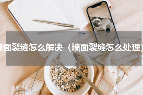 墙面裂缝怎么解决（墙面裂缝怎么处理）